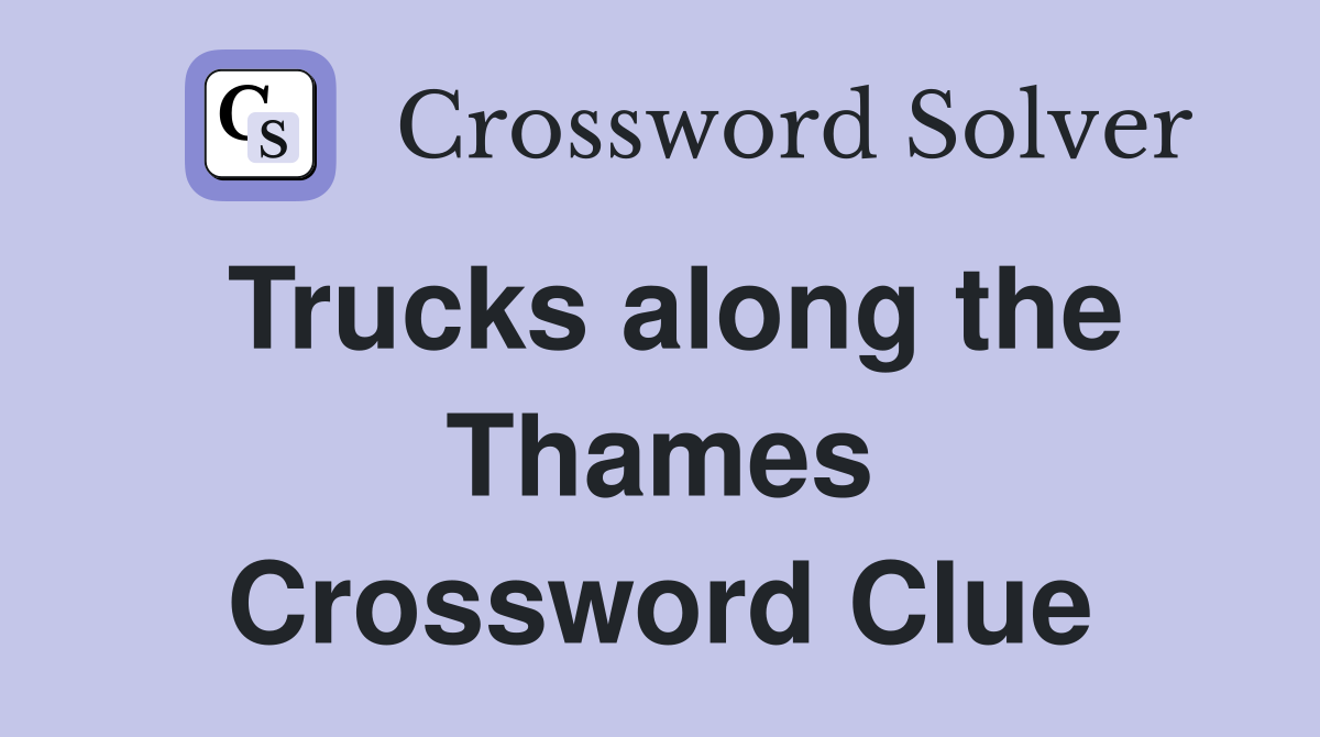 Trucks along the Thames Crossword Clue