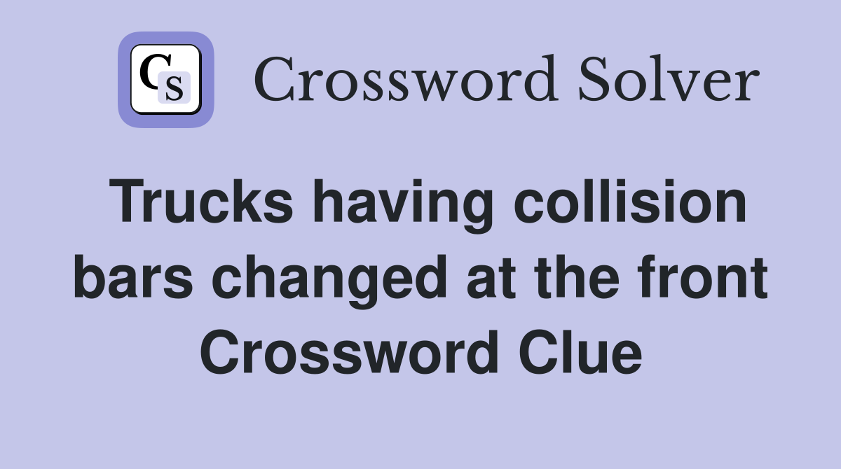 Trucks having collision bars changed at the front Crossword Clue