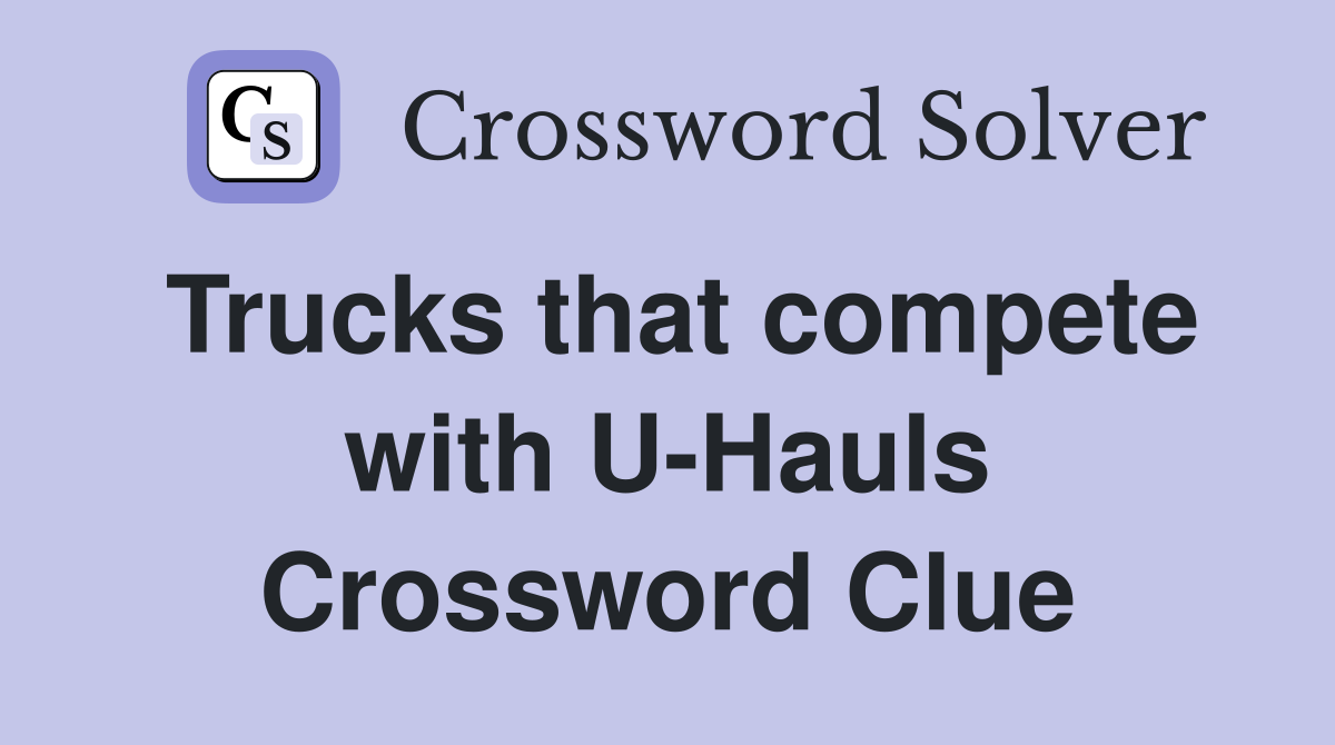 Trucks that compete with U-Hauls Crossword Clue