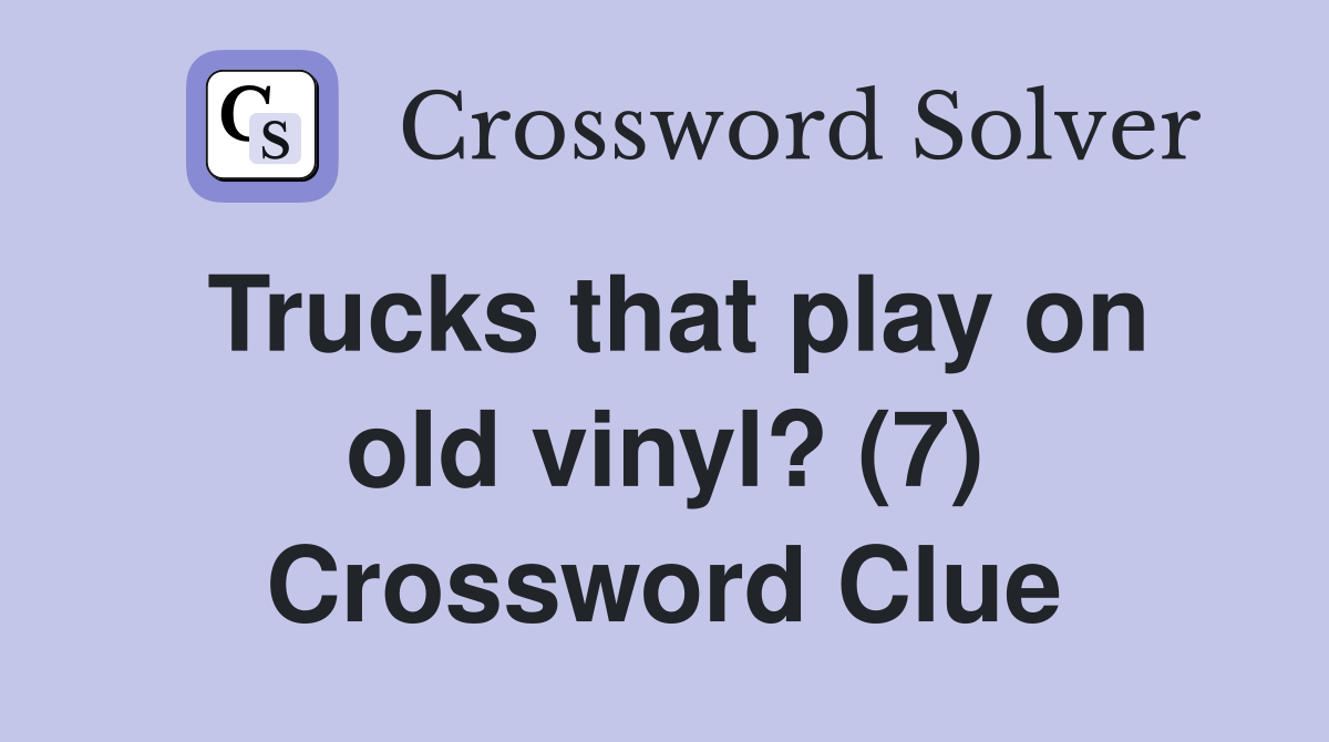 Trucks that play on old vinyl? (7) Crossword Clue