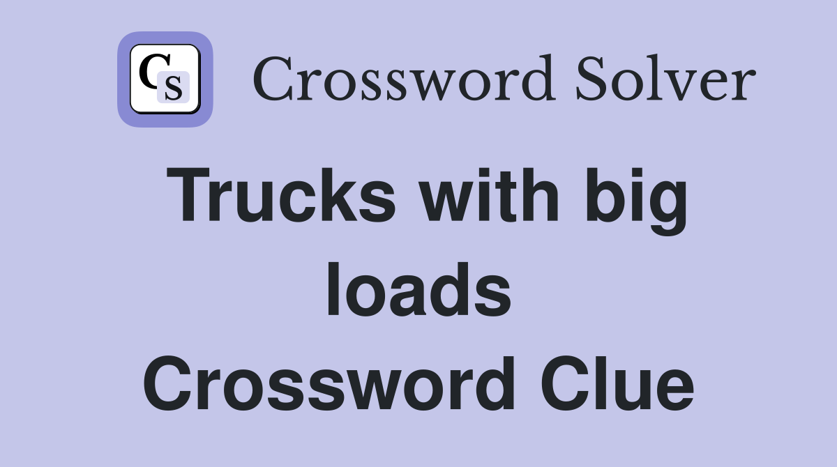 Trucks with big loads Crossword Clue