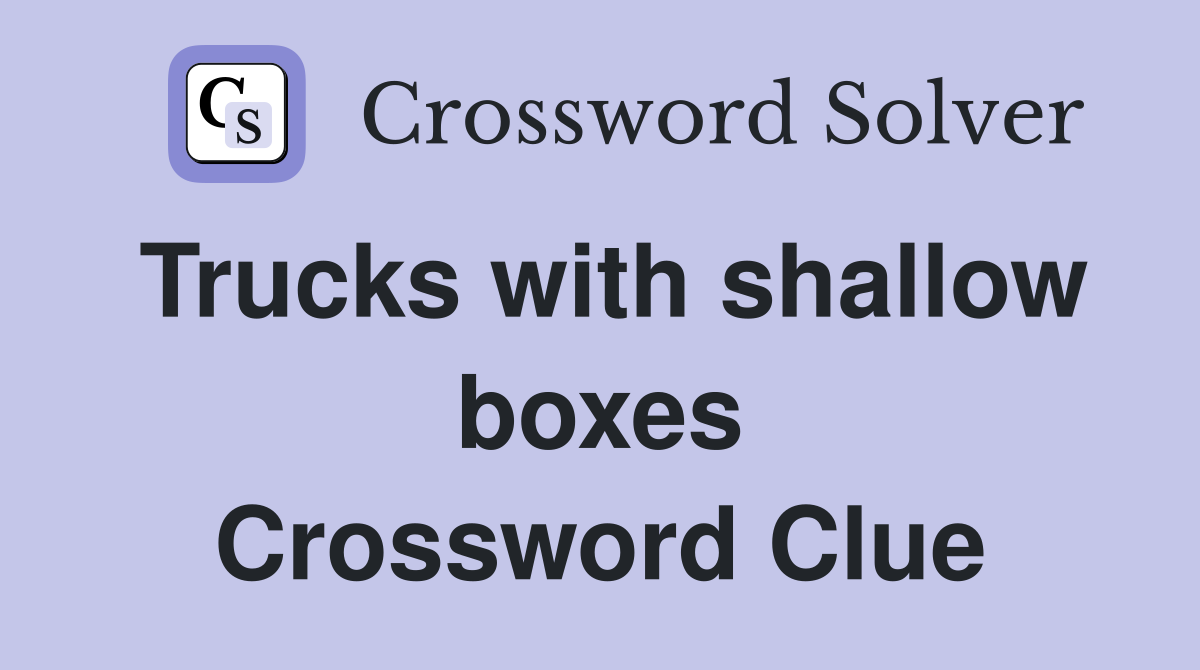 Trucks with shallow boxes Crossword Clue