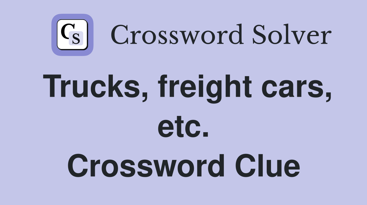 Trucks, freight cars, etc. Crossword Clue