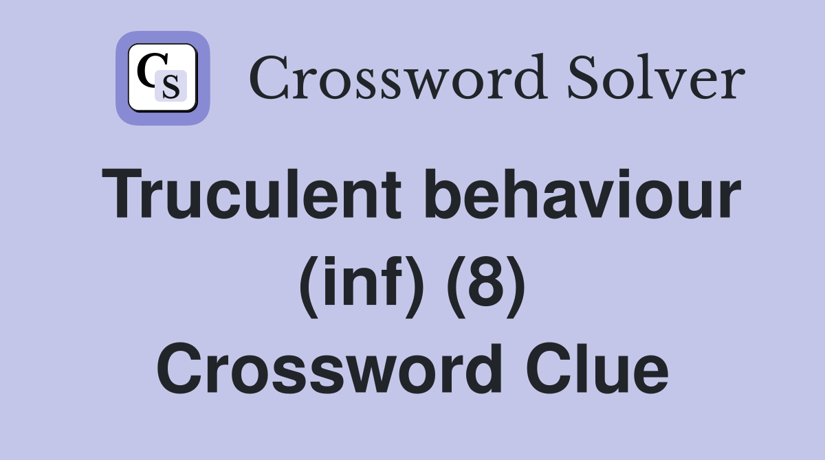 Truculent behaviour (inf) (8) Crossword Clue
