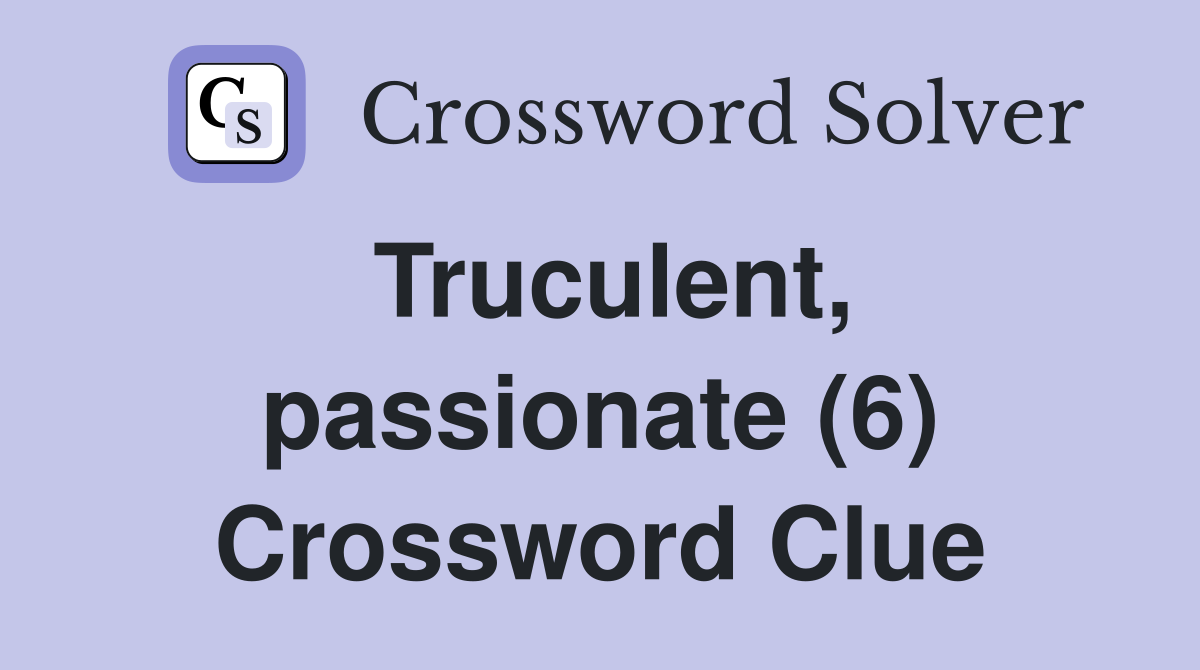 Truculent, passionate (6) Crossword Clue