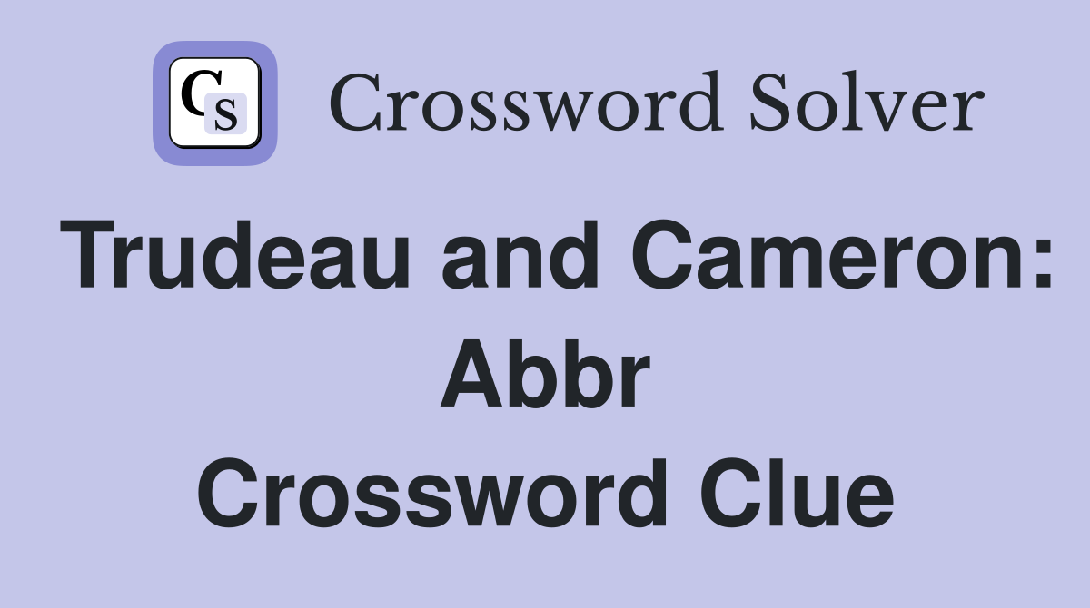 Trudeau and Cameron: Abbr Crossword Clue
