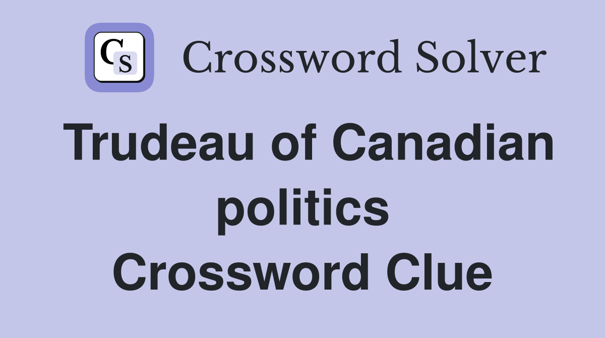 Trudeau of Canadian politics Crossword Clue