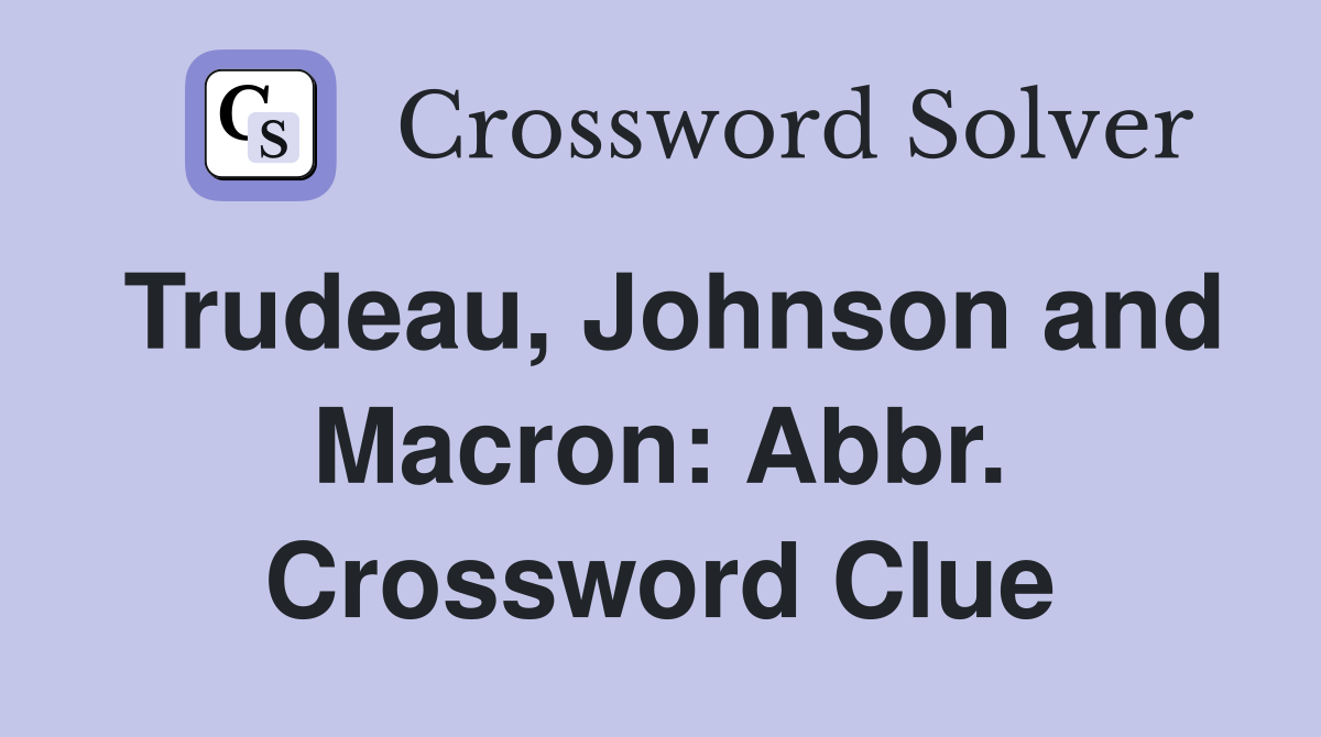 Trudeau, Johnson and Macron: Abbr. Crossword Clue