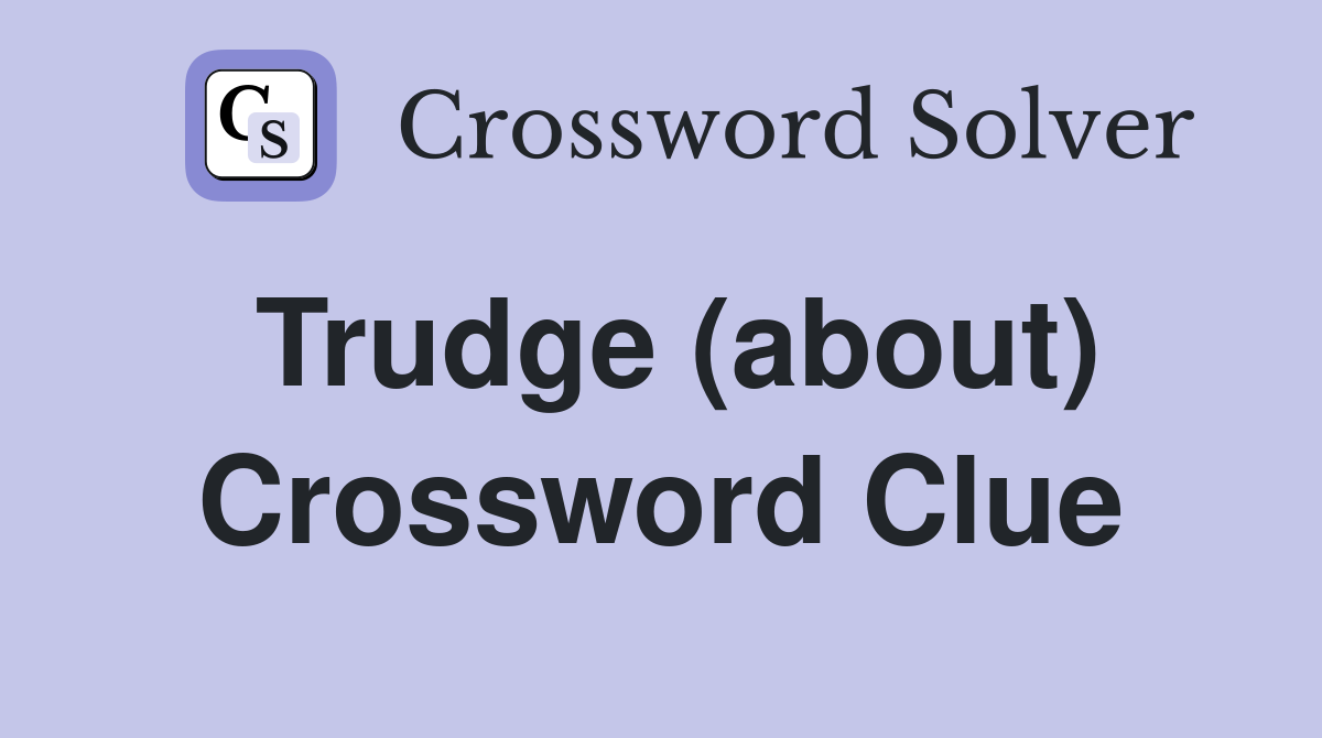 Trudge (about) Crossword Clue