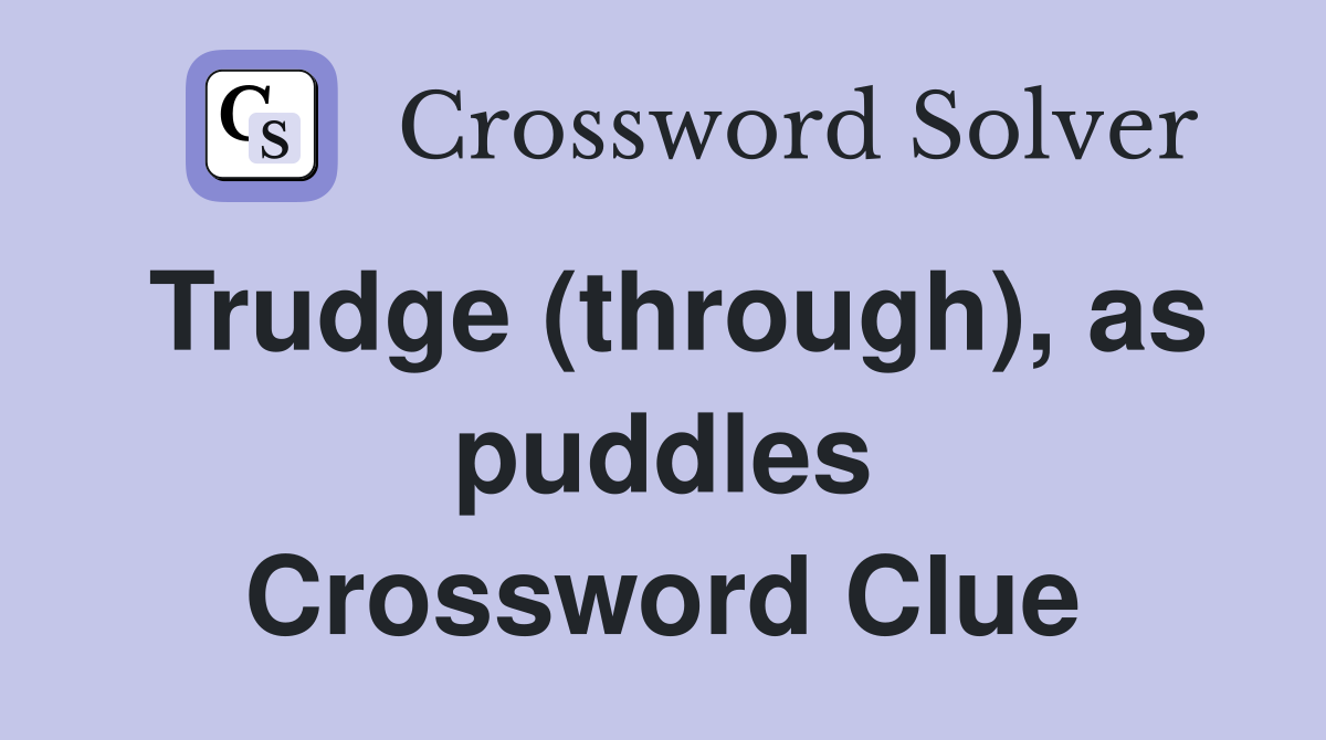 Trudge (through), as puddles Crossword Clue