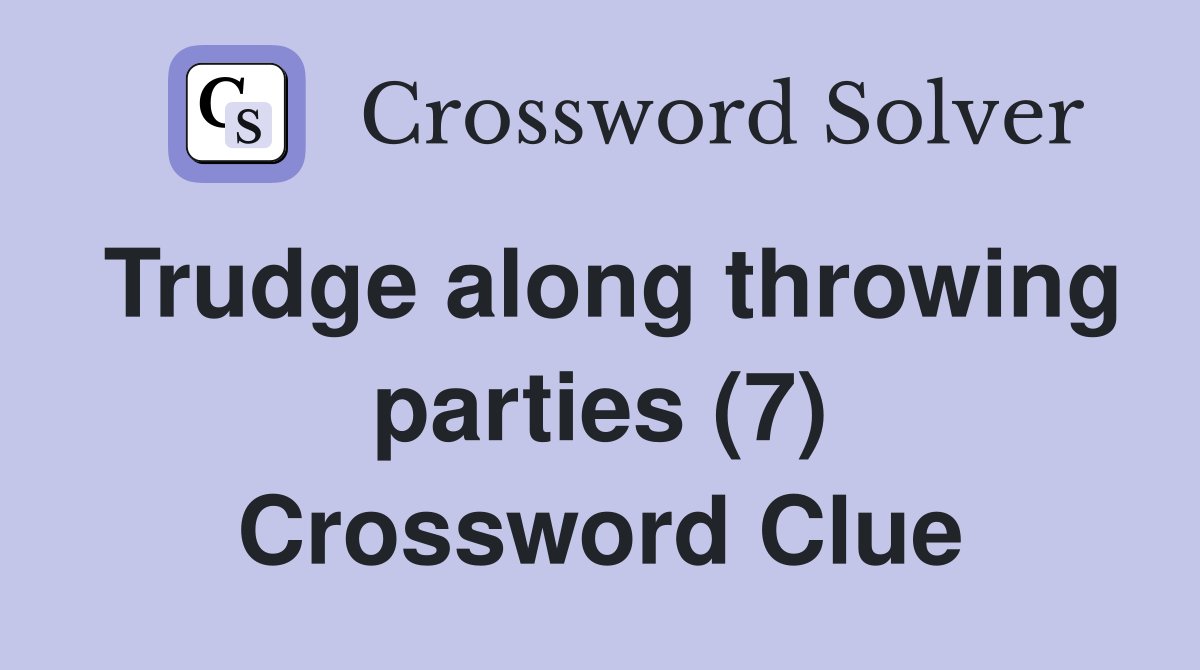 Trudge along throwing parties (7) Crossword Clue