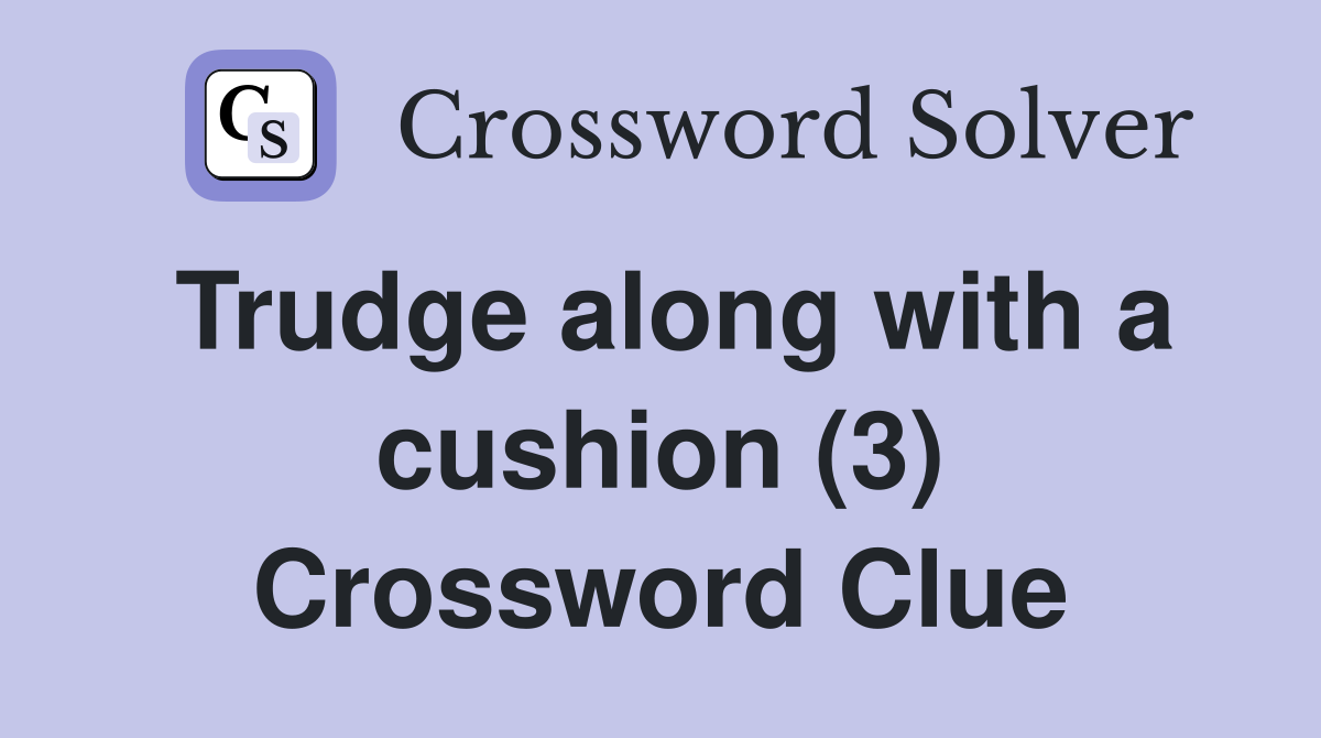 Trudge along with a cushion (3) Crossword Clue