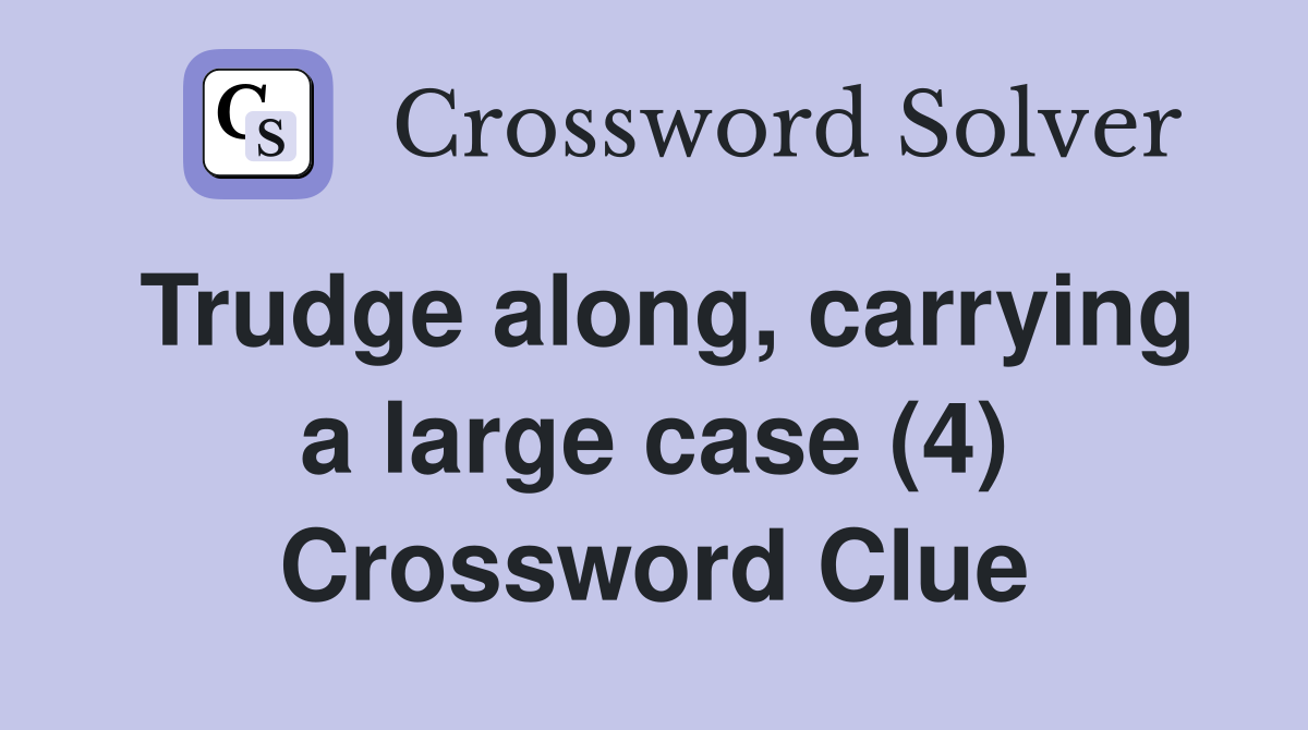 Trudge along, carrying a large case (4) Crossword Clue