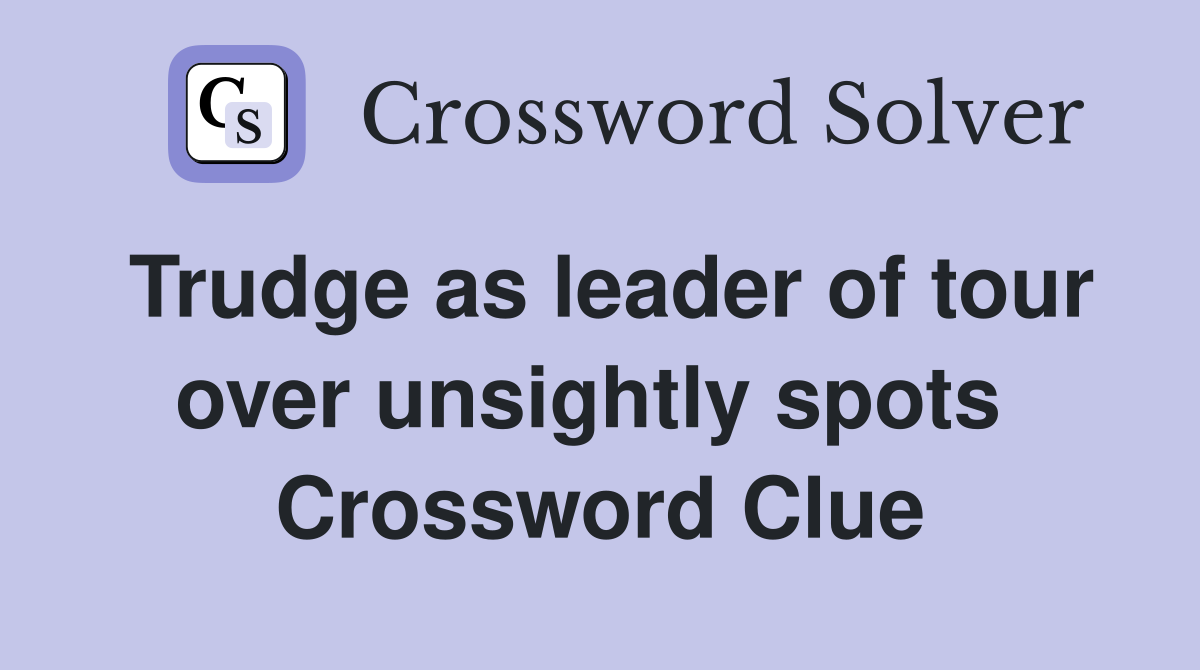 Trudge as leader of tour over unsightly spots  Crossword Clue