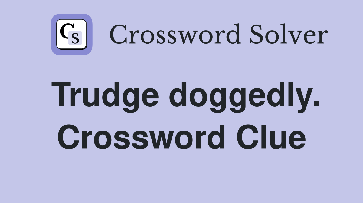 Trudge doggedly. Crossword Clue
