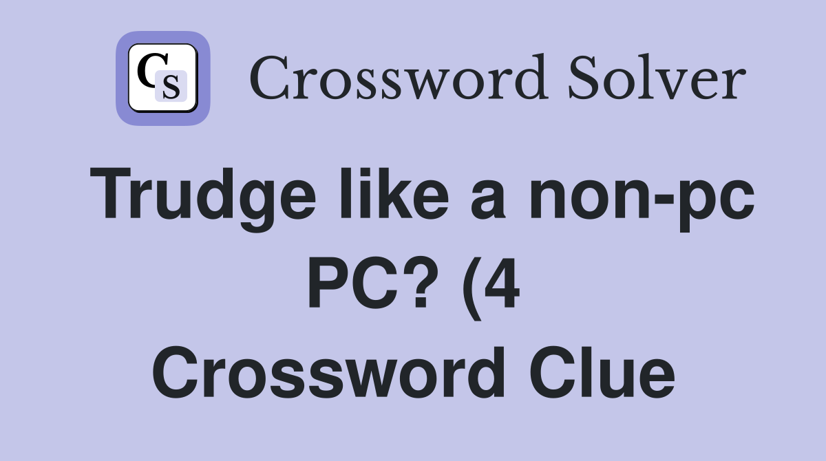 Trudge like a non pc PC? (4) Crossword Clue Answers Crossword Solver Trudge like a non pc PC? (4) Crossword Clue Answers Crossword Solver