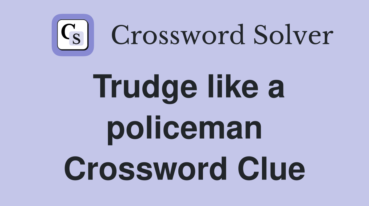 Trudge like a policeman Crossword Clue
