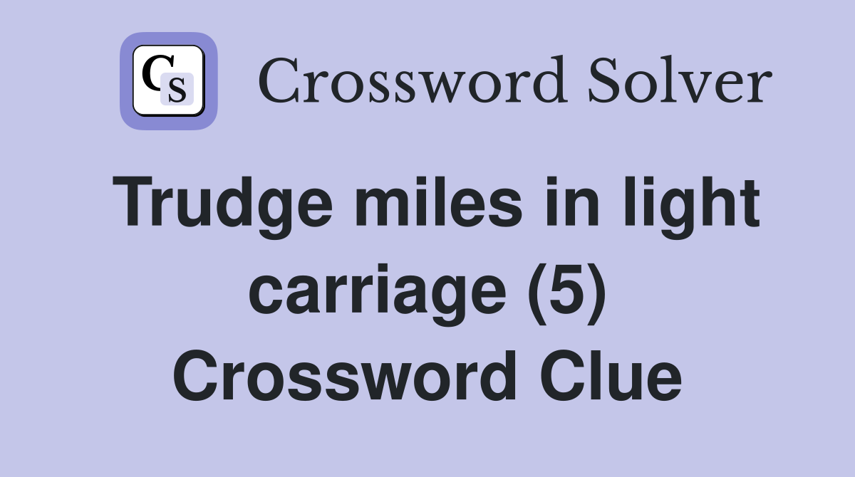 Trudge miles in light carriage (5) Crossword Clue