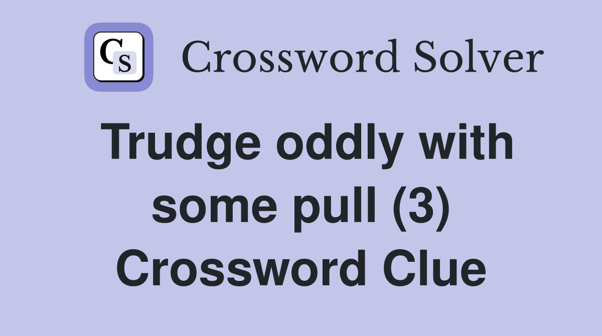 Trudge oddly with some pull (3) Crossword Clue