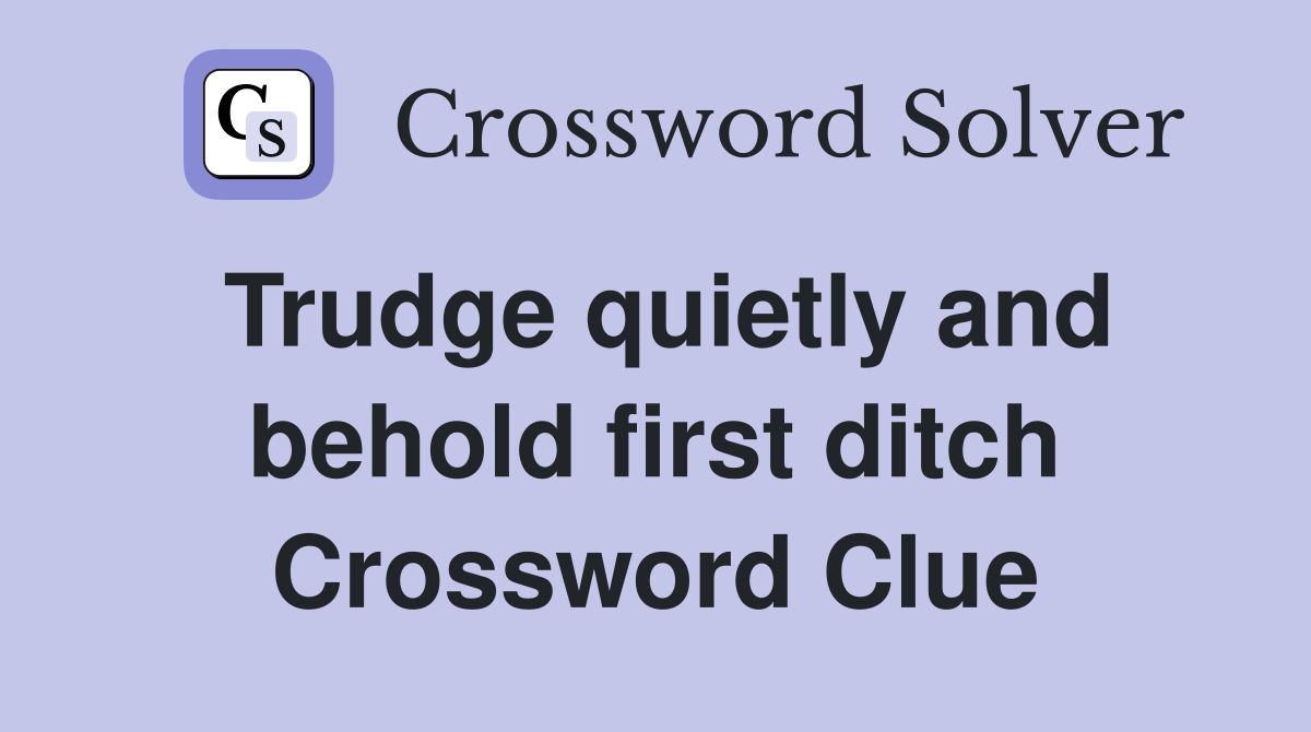 Trudge quietly and behold first ditch Crossword Clue