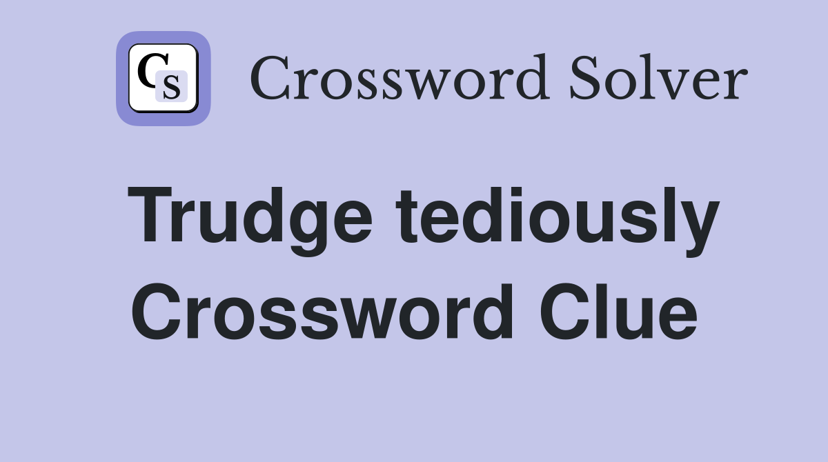 Trudge tediously Crossword Clue