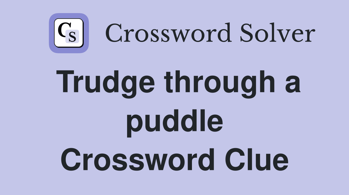 Trudge through a puddle Crossword Clue