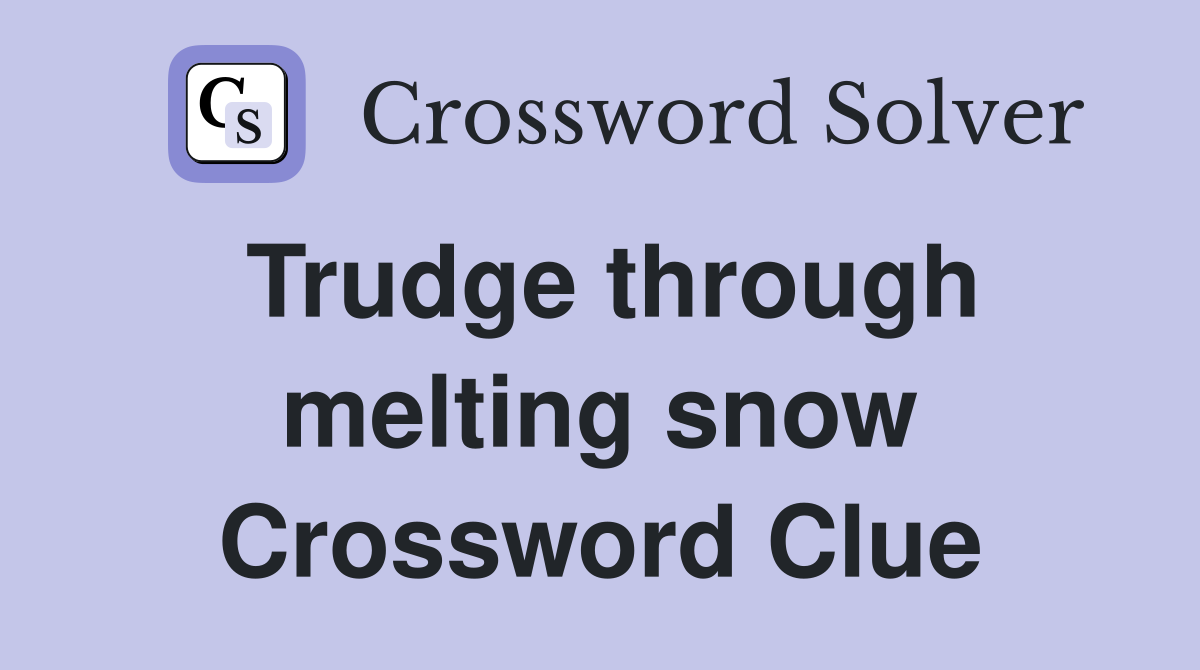 Trudge through melting snow Crossword Clue