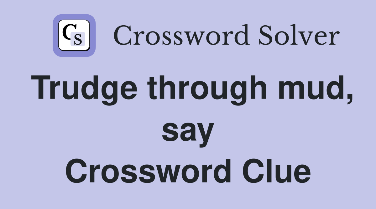 Trudge through mud, say Crossword Clue