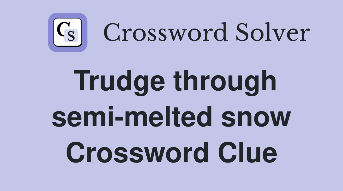 Trudge through semi-melted snow Crossword Clue