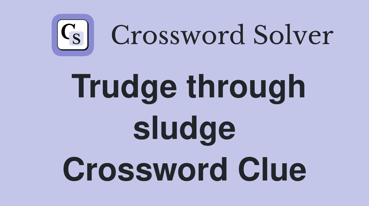 Trudge through sludge Crossword Clue