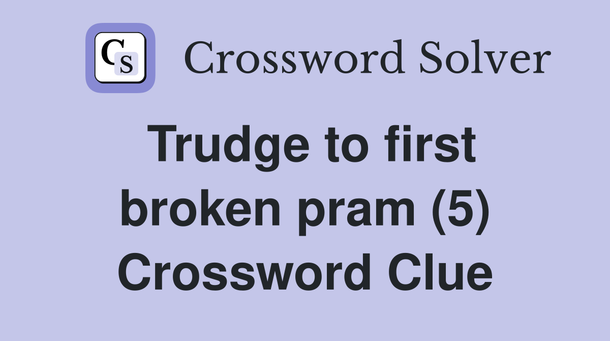 Trudge to first broken pram (5) Crossword Clue