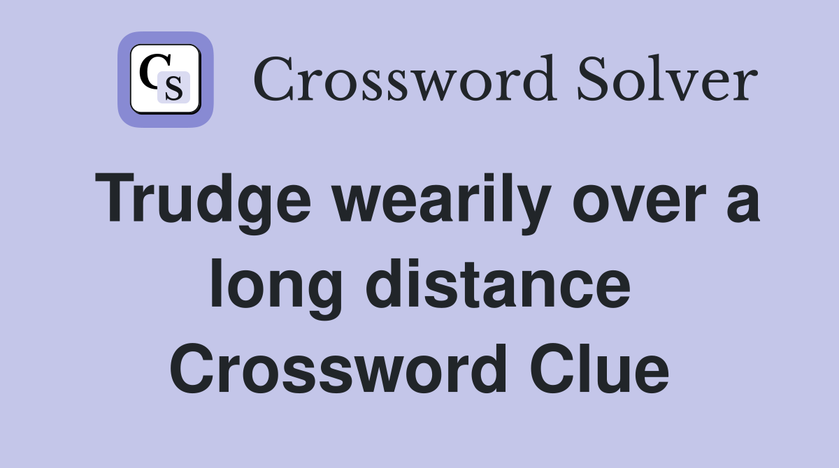 Trudge wearily over a long distance Crossword Clue