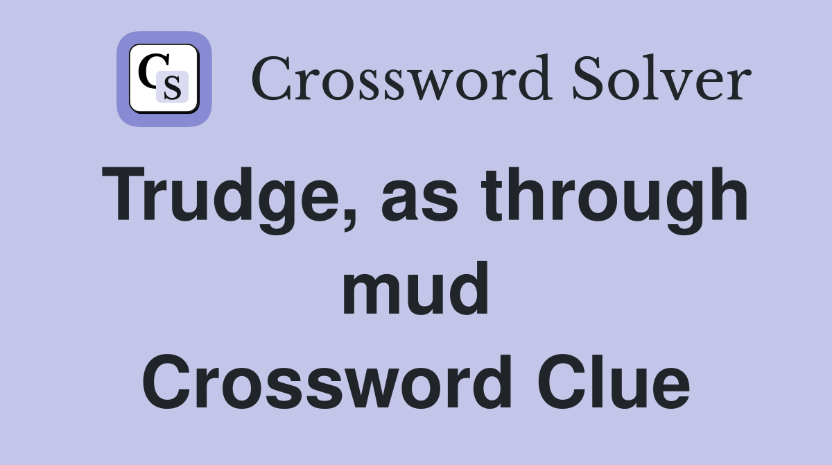 Trudge, as through mud Crossword Clue