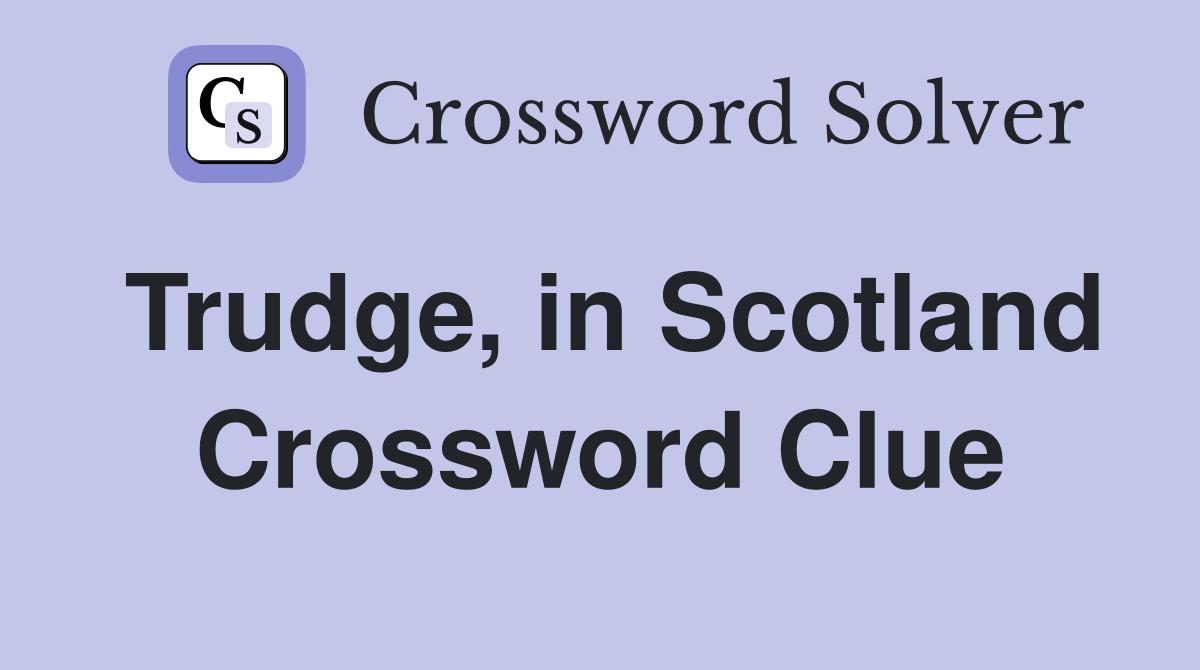 Trudge, in Scotland Crossword Clue
