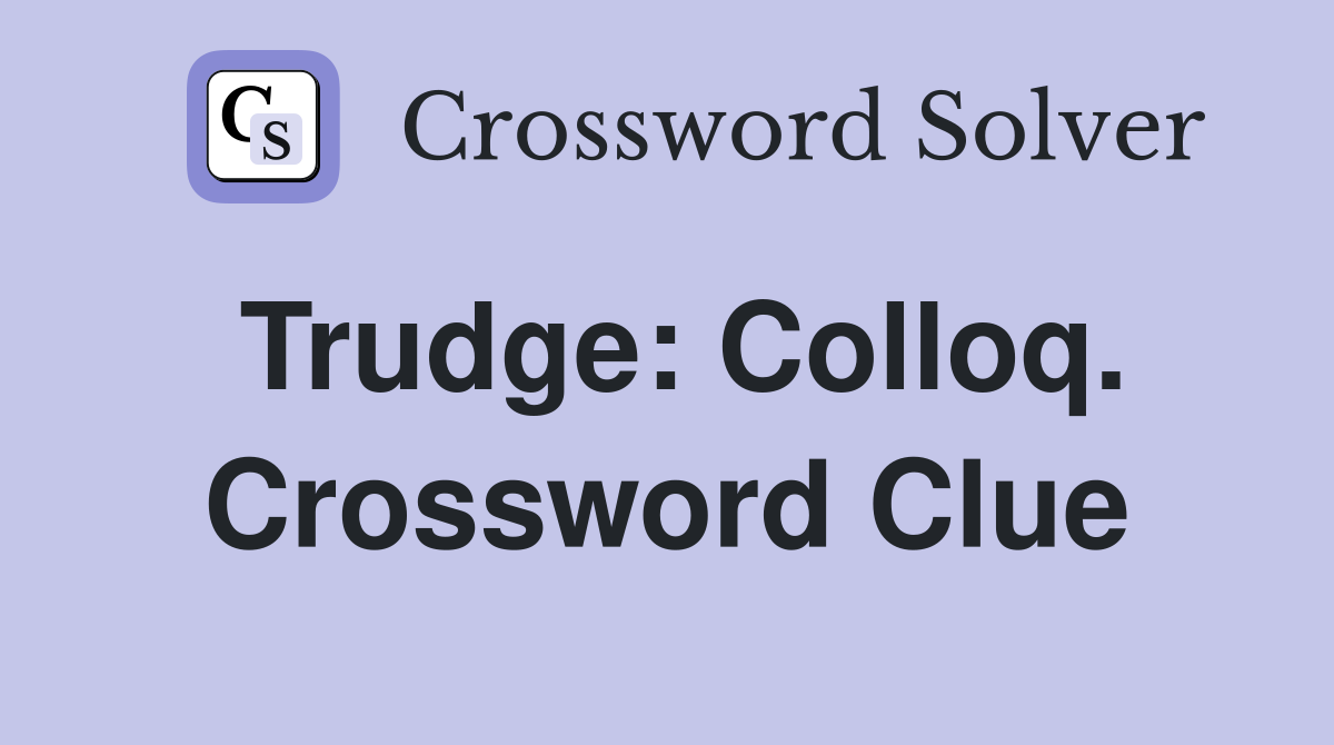 Trudge: Colloq. Crossword Clue