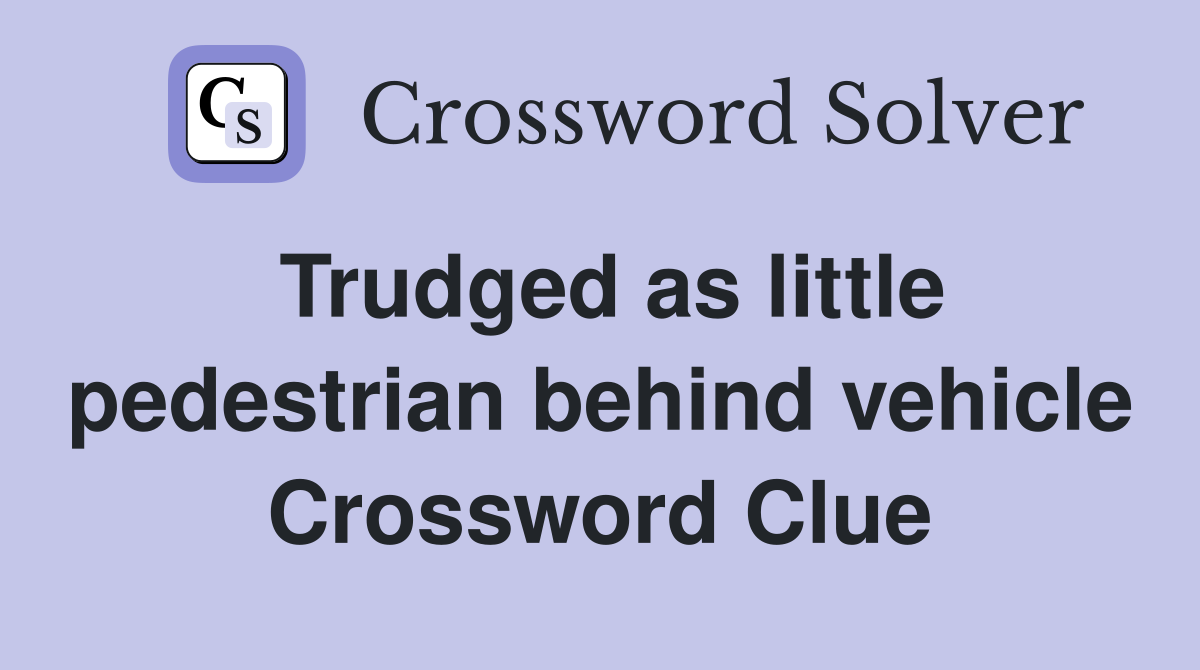 Trudged as little pedestrian behind vehicle Crossword Clue