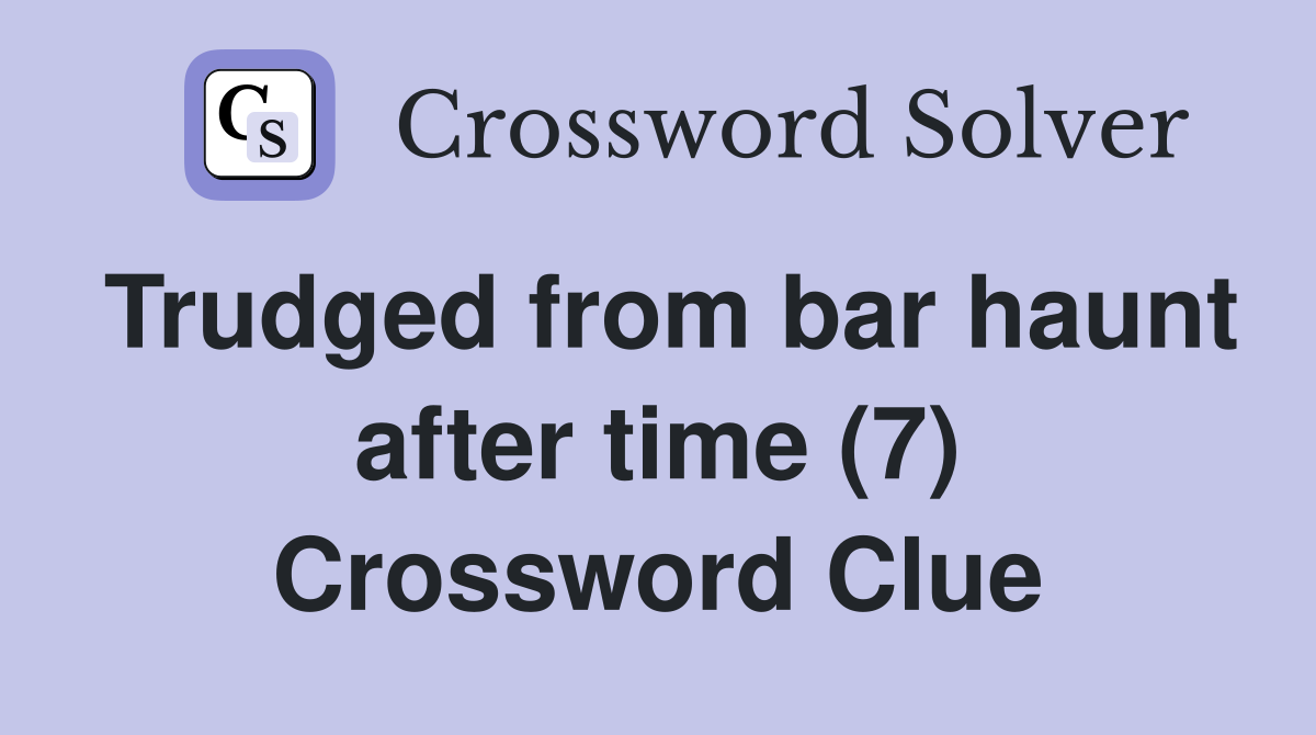 Trudged from bar haunt after time (7) Crossword Clue