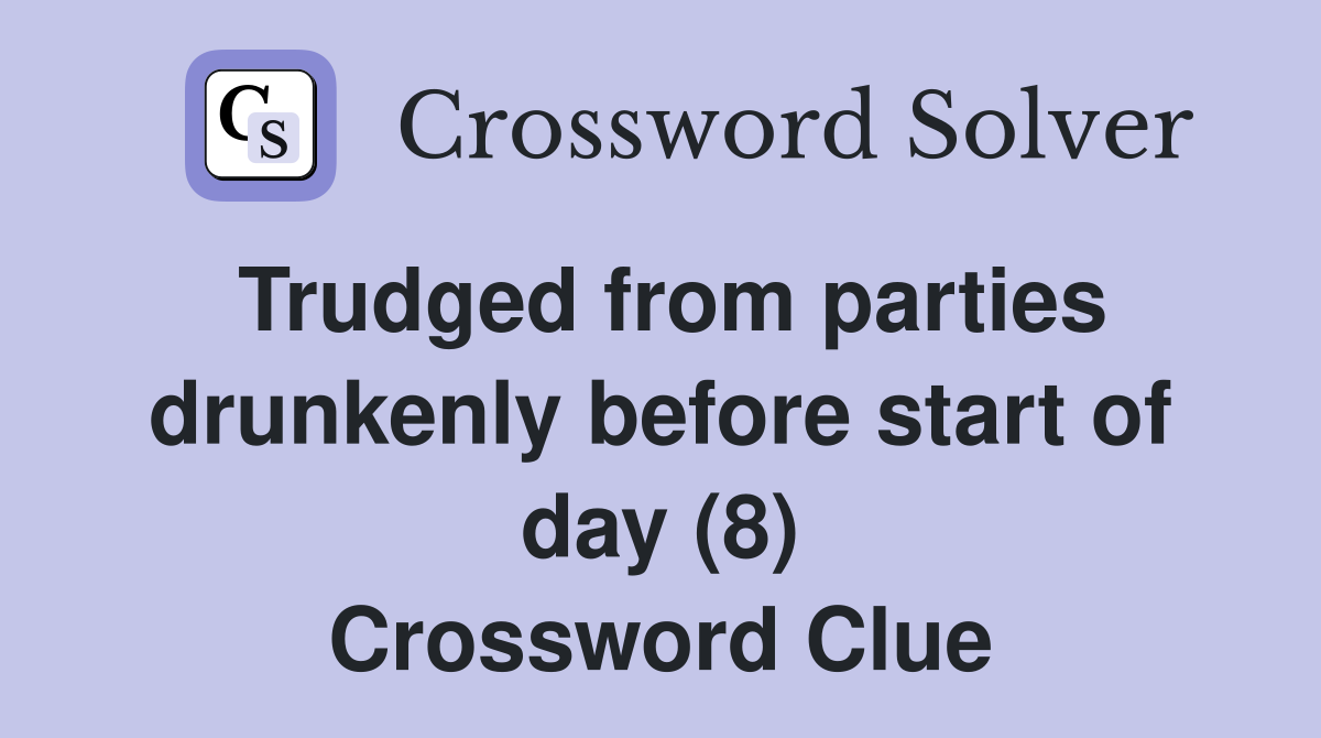 Trudged from parties drunkenly before start of day (8) Crossword Clue