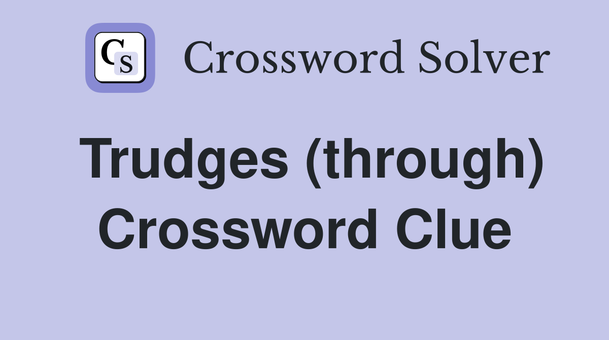 Trudges (through) Crossword Clue