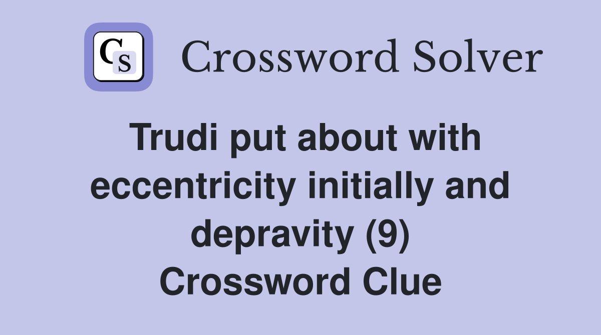 Trudi put about with eccentricity initially and depravity (9) Crossword Clue