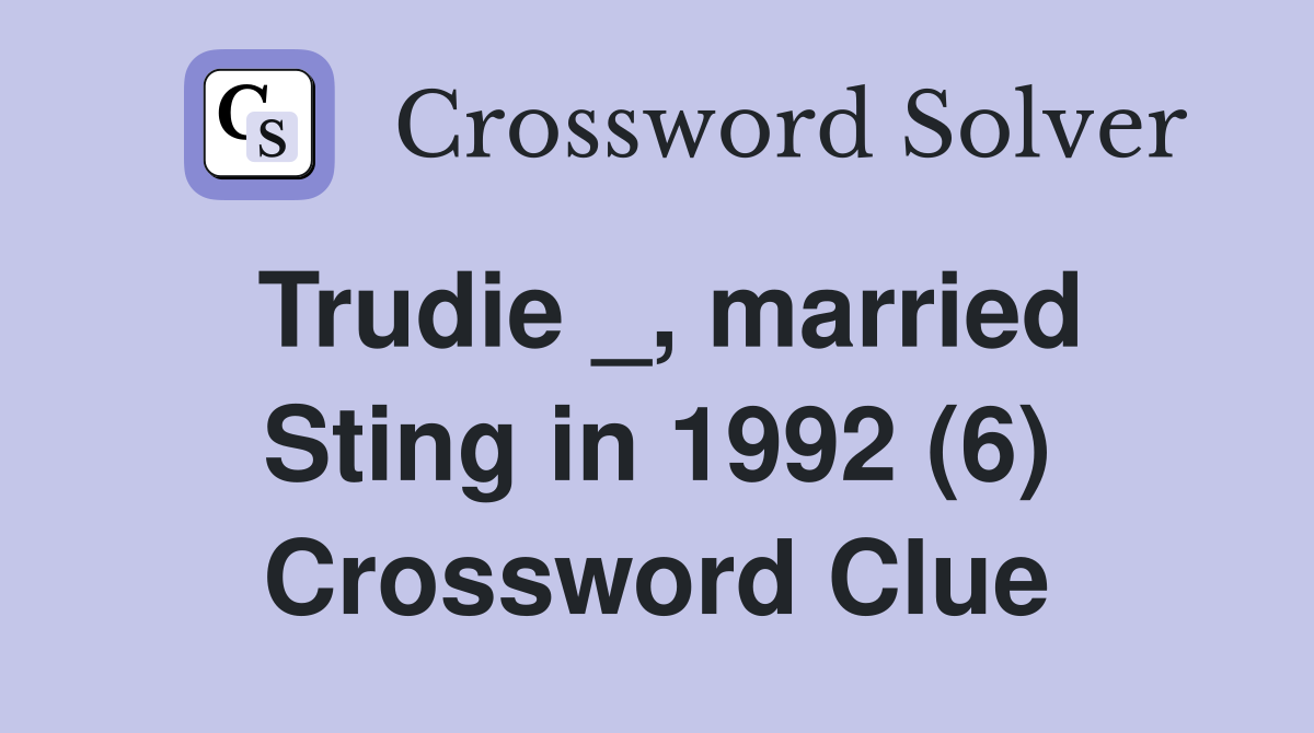 Trudie _, married Sting in 1992 (6) Crossword Clue