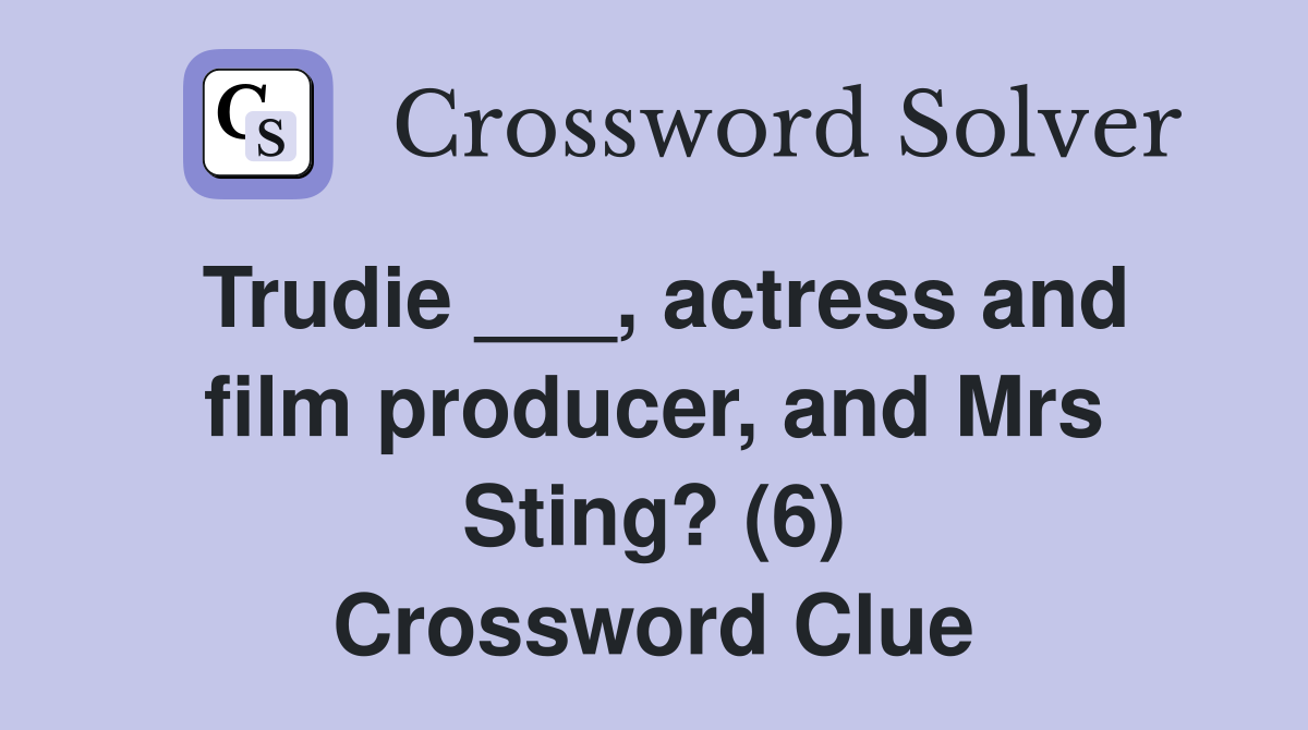 Trudie ___, actress and film producer, and Mrs Sting? (6) Crossword Clue