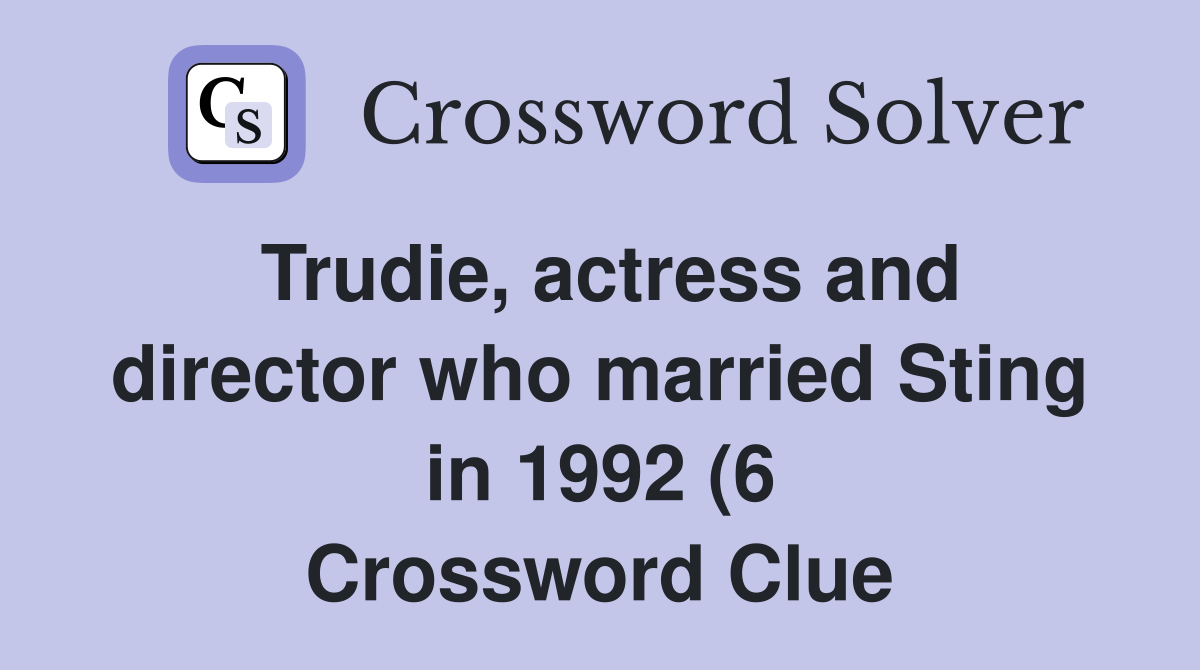 Trudie actress and director who married Sting in 1992 (6) Crossword Trudie actress and director who married Sting in 1992 (6) Crossword