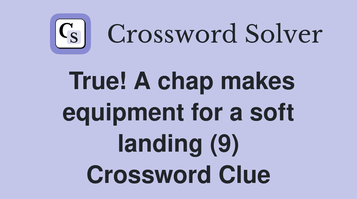True! A chap makes equipment for a soft landing (9) Crossword Clue
