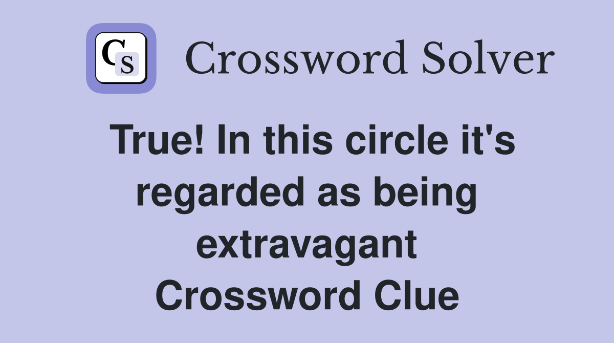 True In this circle it #39 s regarded as being extravagant Crossword