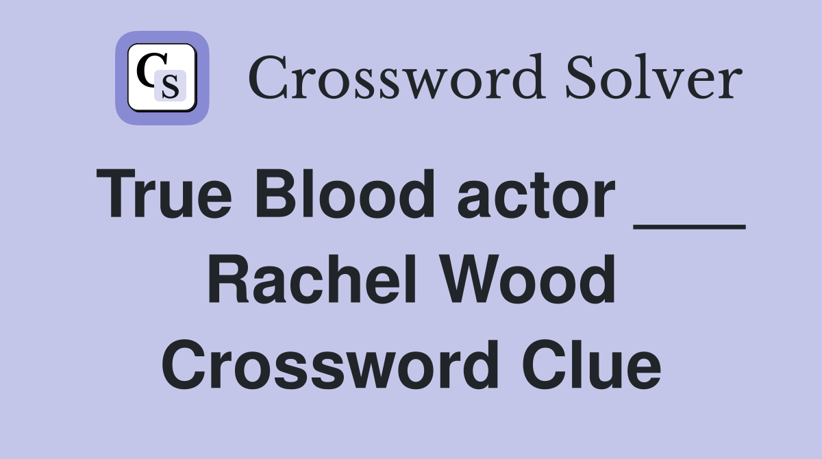 True Blood actor ___ Rachel Wood Crossword Clue