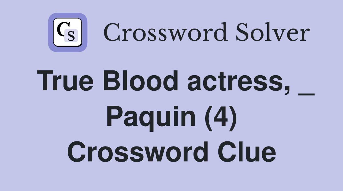 True Blood actress, _ Paquin (4) Crossword Clue
