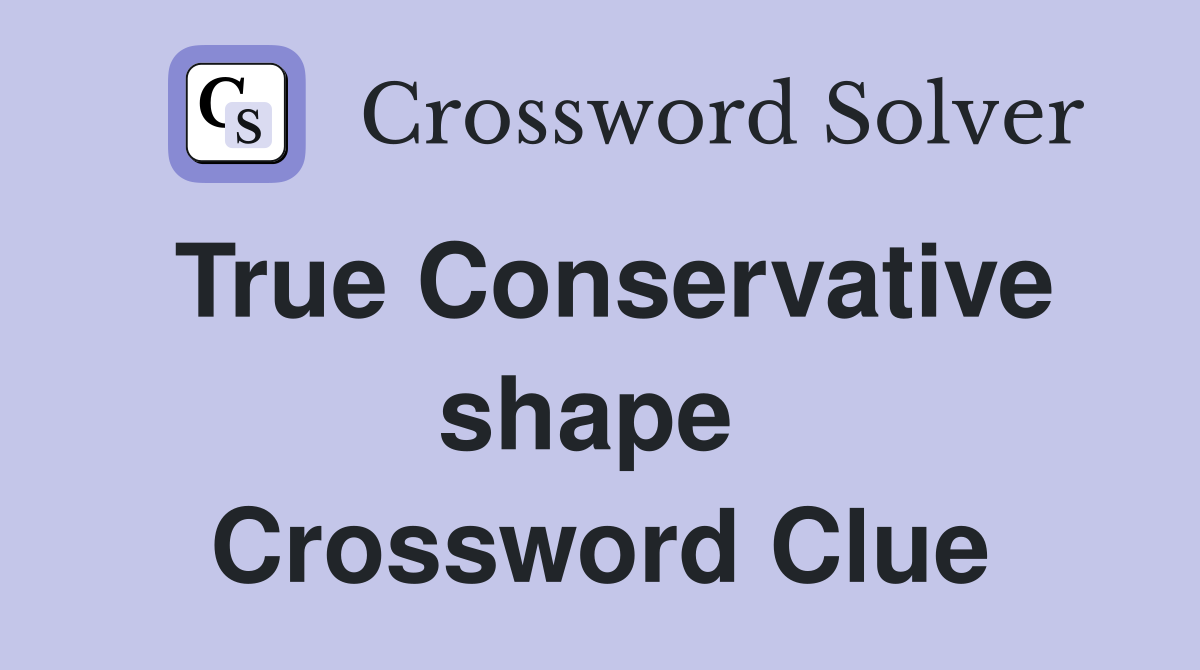 True Conservative shape  Crossword Clue