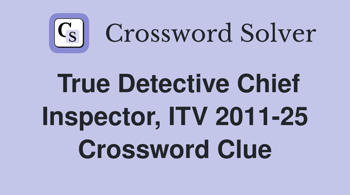 True Detective Chief Inspector, ITV 2011-25 Crossword Clue