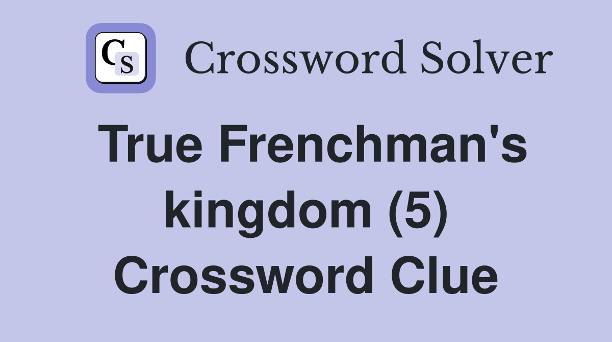 True Frenchman's kingdom (5) Crossword Clue